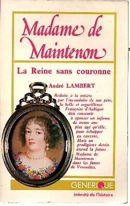 MADAME DE MAINTENON. LA REINE SANS COURONNE.