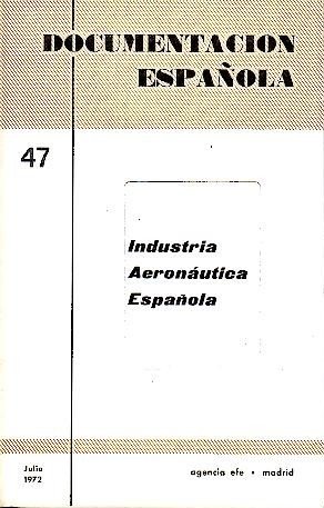 DOCUMENTACION ESPAÑOLA. NUM. 47. INDUSTRIA AERONAUTICA ESPAÑOLA. JULIO 1972.