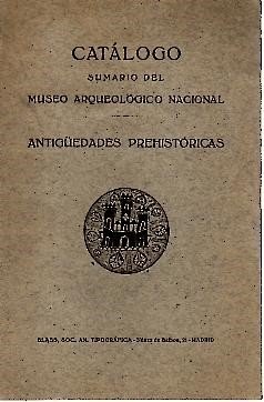CATALOGO SUMARIO DEL MUSEO ARQUEOLOGICO NACIONAL. ANTIGUEDADES PREHISTORICAS.