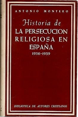 HISTORIA DE LA PERSECUCION RELIGIOSA EN ESPAÑA 1936-1939.