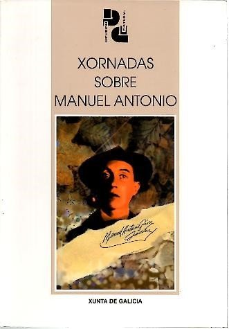 XORNADAS SOBRE MANUEL ANTONIO. ACTAS DAS XORNADAS REALIZADAS POLA DIRECCION …