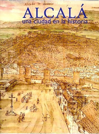 ALCALA, UNA CIUDAD EN LA HISTORIA. REAL ACADEMIA DE BELLAS …