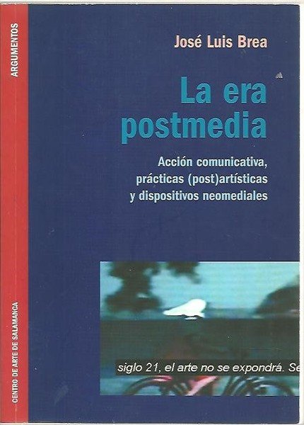 LA ERA POSTMEDIA. ACCION COMUNICATIVA, PRACTICAS (POST)ARTISTICAS Y DISPOSITIVOS NEOMEDIALES.