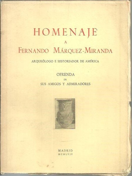 HOMENAJE A FERNANDO MARQUEZ MIRANDA. ARQUEOLOGO E HISTORIADOR DE AMERICA. …
