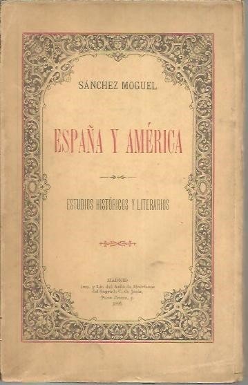 ESPAÑA Y AMERICA. ESTUDIOS HISTORICOS Y LITERARIOS.