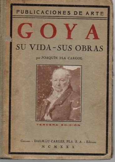 GOYA. SU VIDA. SUS OBRAS.