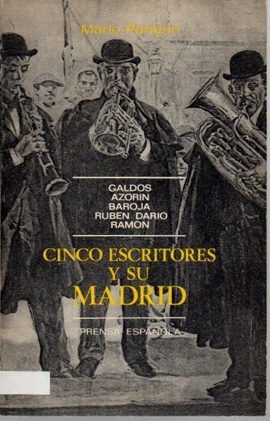 CINCO ESCRITORES Y SU MADRID. GALDOS, AZORIN, BAROJA, RUBEN DARIO …
