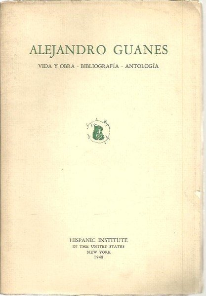 ALEJANDRO GUANES. 1872 - 1920. VIDA Y OBRA. BIBLIOGRAFIA. ANTOLOGIA.