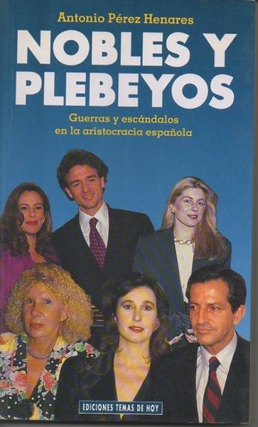 NOBLES Y PLEBEYOS. GUERRAS Y ESCANDALOS EN LA ARISTOCRACIA ESPAÑOLA.