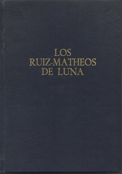 LOS RUIZ MATHEOS DE LUNA. ENSAYO GENEALOGICO NOBILIARIO.