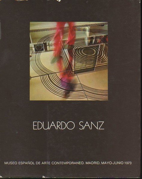 EDUARDO SANZ. MUSEO DE ARTE CONTEMPORANEO. MADRID, MAYO-JUNIO, 1973.