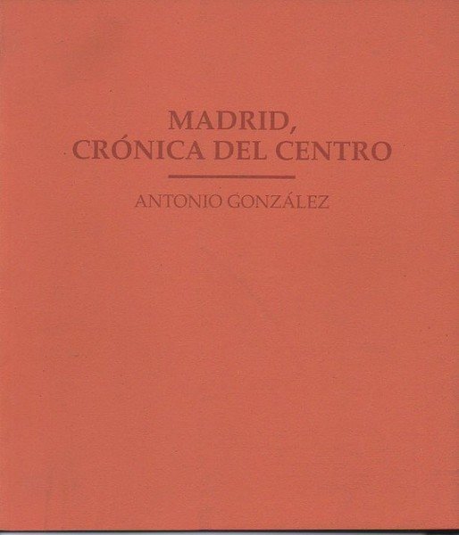 MADRID, CRONICA DEL CENTRO. ANTONIO GONZALEZ.