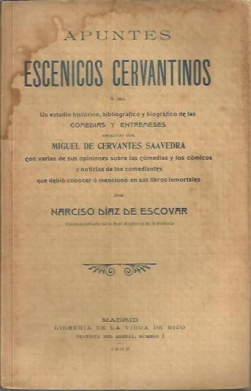 APUNTES ESCENICOS CERVANTINOS. UN ESTUDIO HISTORICO, BIBLIOGRAFICO Y BIOGRAFICO DE …
