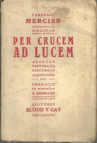 PER CRUCEM AD LUCEM. CARTAS PASTORALES. DISCURSOS. ALOCUCIONES, ETC.