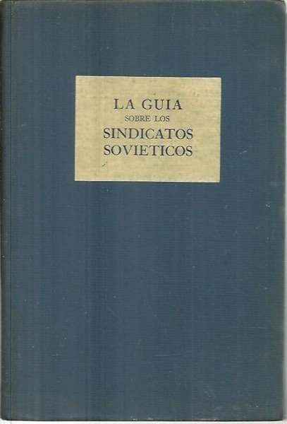 LA GUIA SOBRE LOS SINDICATOS SOVIETICOS. (PARA LAS DELEGACIONES OBRERAS).