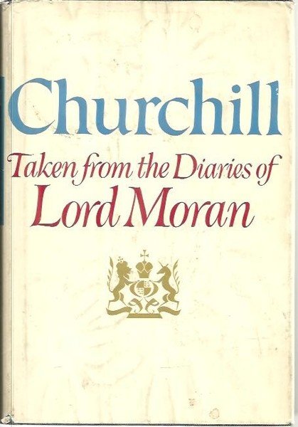 CHURCHIL TAKEN FROM THE DIARIES OF LORD MORAN. THE STRUGGLE …