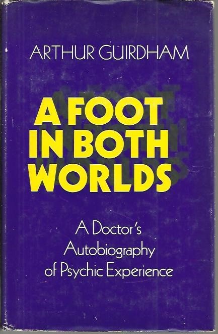 A FOOT IN BOTH WORLDS. A DOCTOR'S AUTOBIOGRAPHY OF PSYCHIC …