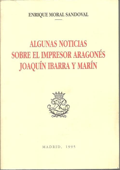 ALGUNAS NOTICIAS SOBRE EL IMPRESOR ARAGONES JOAQUIN IBARRA Y MARIN.
