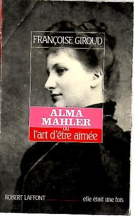 ALMA MAHLER OU L'ART D'ÊTRE AIMÉE.