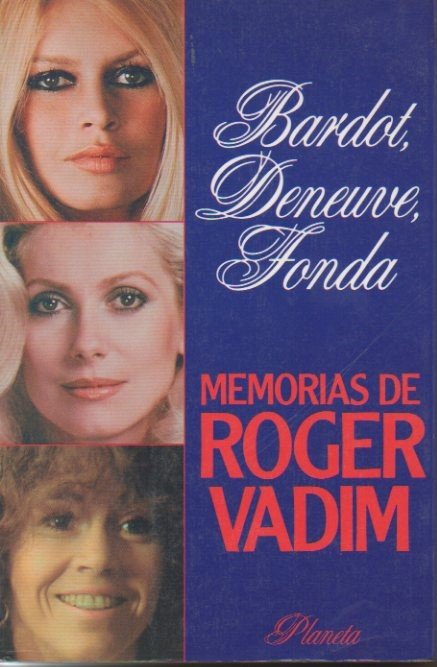 BARDOT, DENEUVE, FONDA. MEMORIAS DE ROGER VADIM.