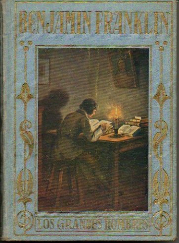 BENJAMIN FRANKLIN. OBRERO, POLITICO, ESCRITOR, INVENTOR. SU VIDA EJEMPLAR, RELATADA …