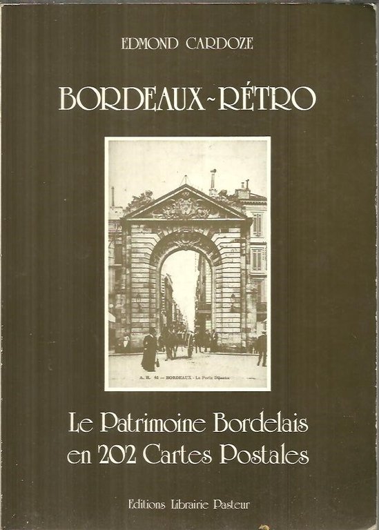 BORDEAUX - RETRO. LE PATRIMOINE BORDELAIS EN 202 CARTES POSTALES.