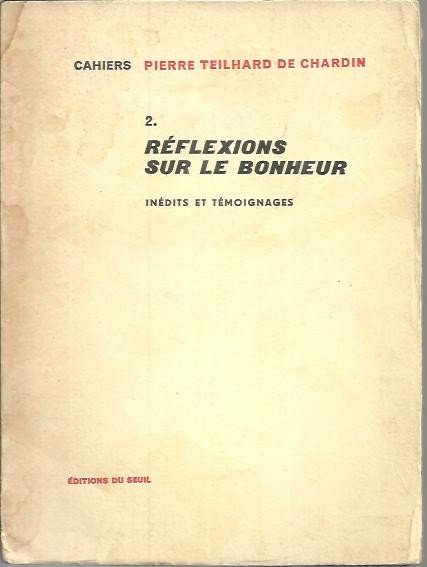 CAHIERS PIERRE TEILHARD DE CHARDIN. 2. REFLEXIONS SUR LE BONHEUR. …