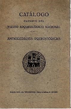 CATALOGO SUMARIO DEL MUSEO ARQUEOLOGICO NACIONAL. ANTIGUEDADES PREHISTORICAS.