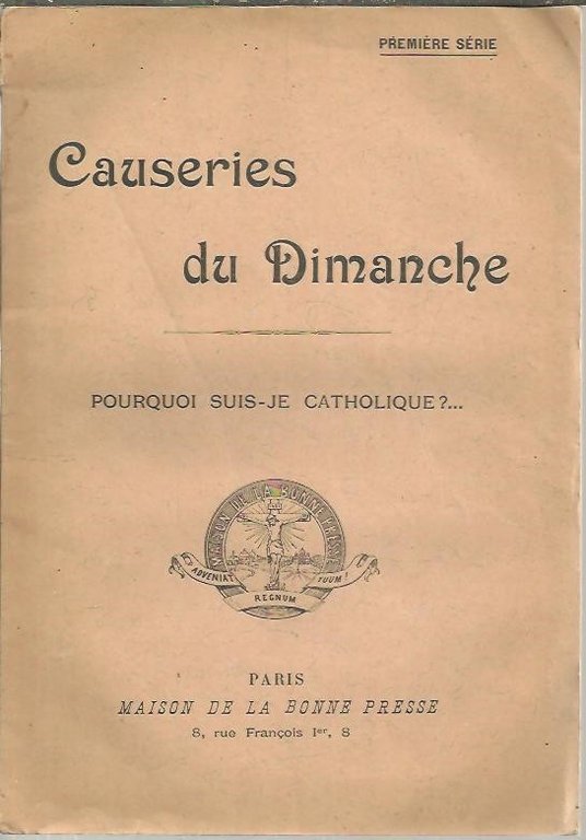CAUSERIES DU DIMANCHE. PREMIERE SERIE. POURQUOI SUIS-JE CATHOLIQUE?…