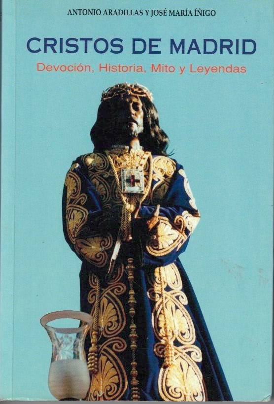 CRISTOS DE MADRID. DEVOCION, HISTORIA, MITO Y LEYENDAS.