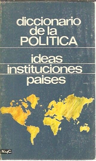 DICCIONARIO DE LA POLITICA. IDEAS.INSTITUCIONES. PAISES.