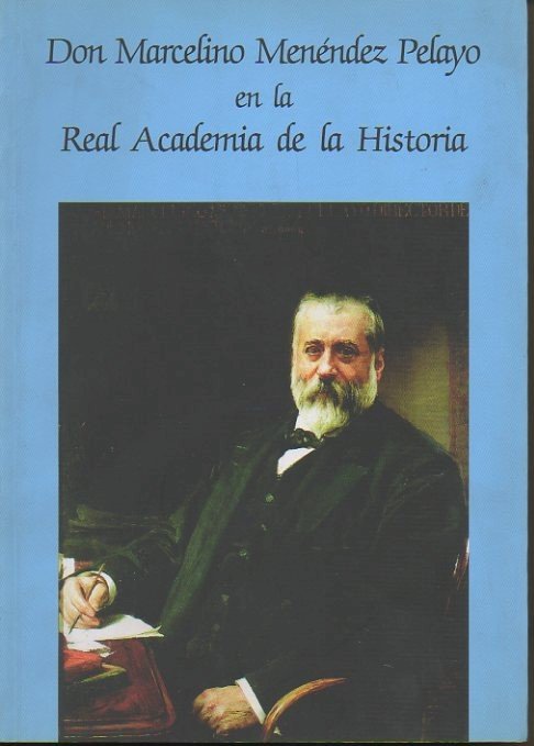 DON MARCELINO MENENDEZ PELAYO EN LA REAL ACADEMIA DE LA …