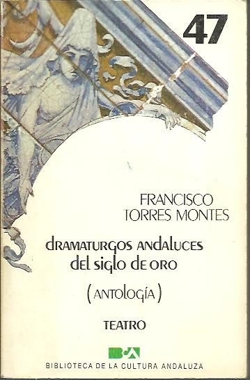 DRAMATURGOS ANDALUCES DEL SIGLO DE ORO. (ANTOLOGIA). TEATRO.