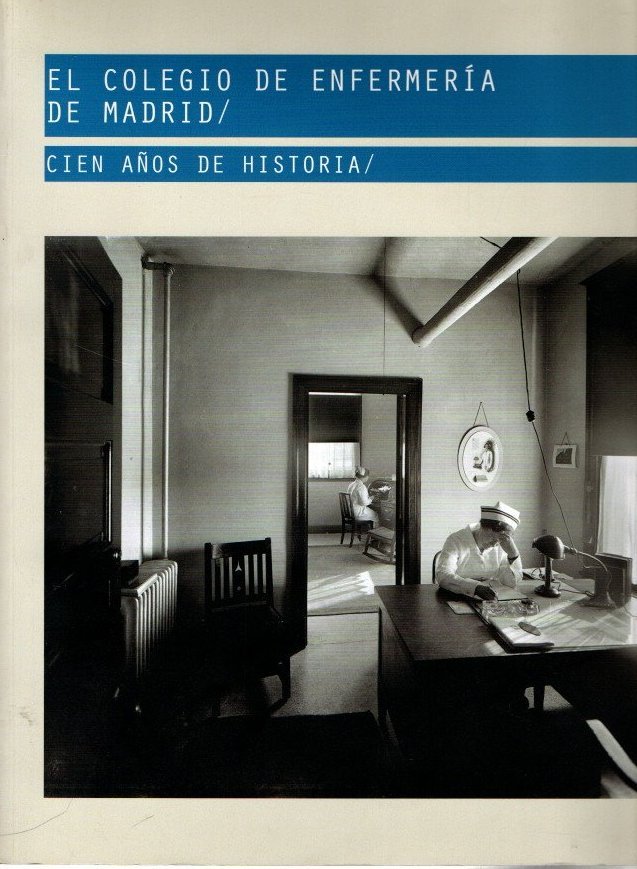 EL COLEGIO DE ENFERMERIA DE MADRID. CIEN AÑOS DE HISTORIA.