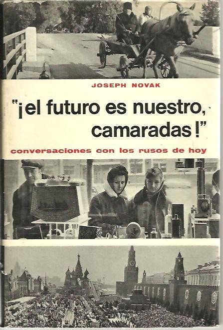 ¡EL FUTURO ES NUESTRO, CAMARADAS!. CONVERSACIONES CON LOS RUSOS DE …