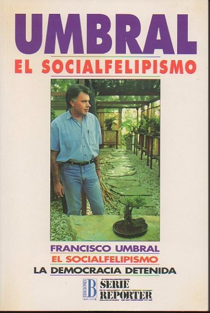 EL SOCIALFELIPISMO. LA DEMOCRACIA DETENIDA.