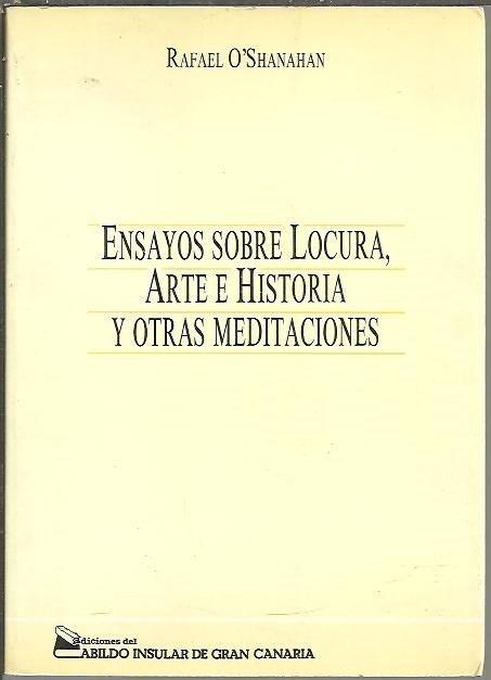 ENSAYOS SOBRE LA LOCURA, ARTE E HISTORIA Y OTRAS MEDITACIONES.
