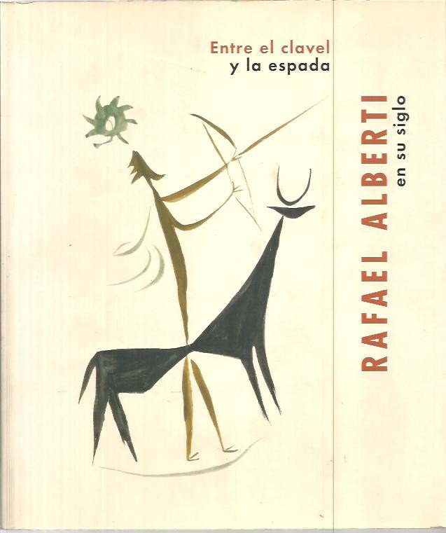 ENTRE EL CLAVEL Y LA ESPADA. RAFAEL ALBERTI EN SU …