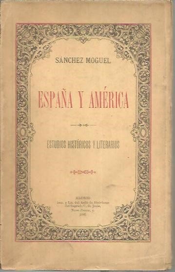 ESPAÑA Y AMERICA. ESTUDIOS HISTORICOS Y LITERARIOS.