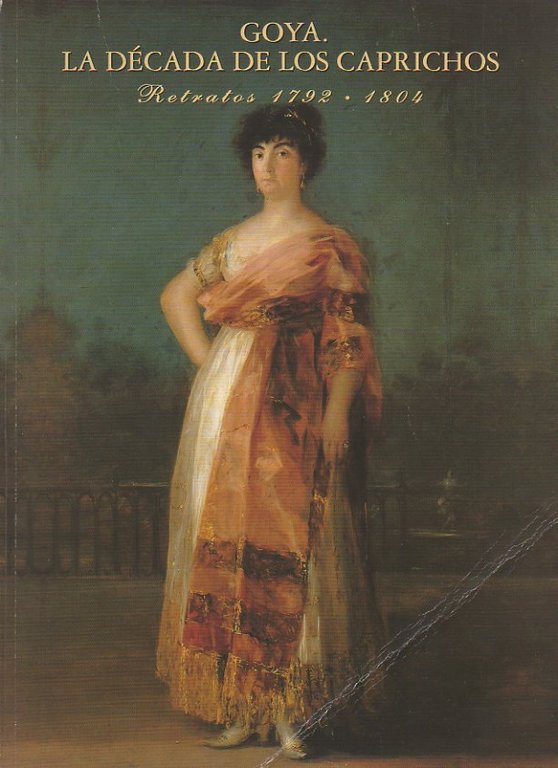 GOYA. LA DECADA DE LOS CAPRICHOS. RETRATOS 1792-1804.