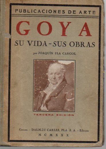GOYA. SU VIDA. SUS OBRAS.