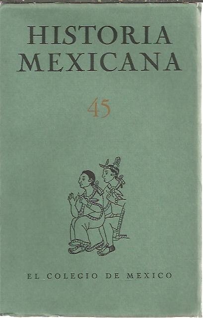 HISTORIA MEXICANA. 45. VOL. XII. JULIO - SEPTIEMBRE. NUM. 1.
