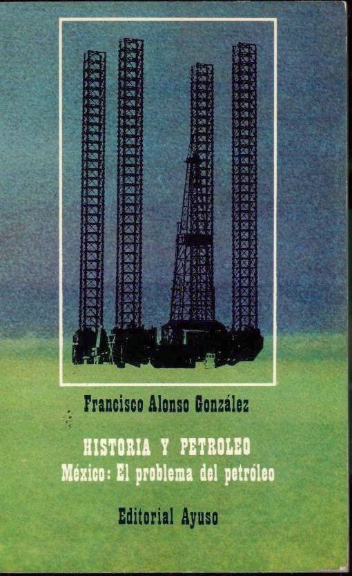 HISTORIA Y PETROLEO. MEXICO. EL PROBLEMA DEL PETROLEO.