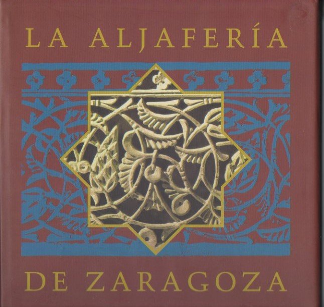 LA ALJAFERIA DE ZARAGOZA. GUIA HISTORICO-ARTISTICA Y LITERARIA.