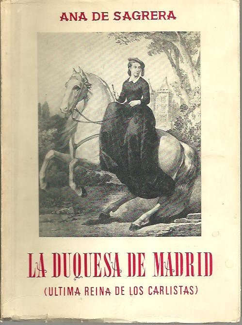 LA DUQUESA DE MADRID (ULTIMA REINA DE LOS CARLISTAS).