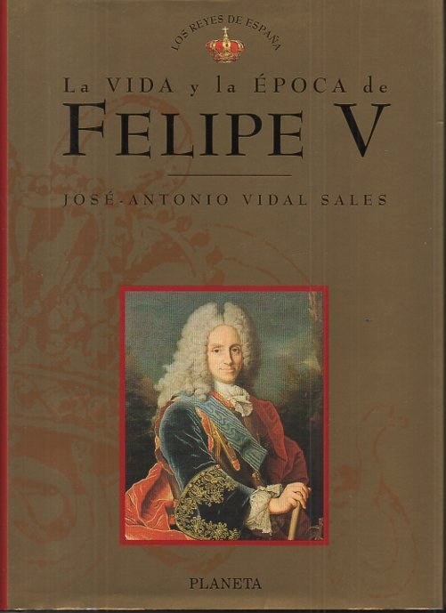 LA VIDA Y LA EPOCA DE FELIPE V.