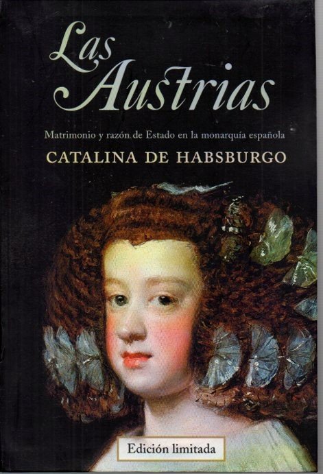 LAS AUSTRIAS. MATRIMONIO Y RAZON DE ESTADO EN LA MONARQUIA …