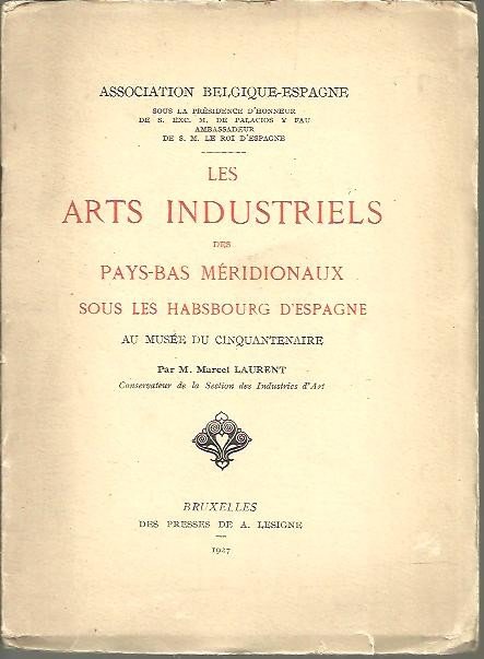 LES ARTS INDUSTRIELS DES PAYS-BAS MERIDIONAUX SOUS LES HABSBOURG D'ESPAGNE.