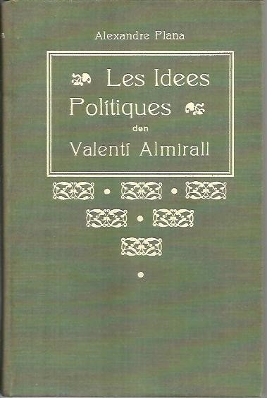 LES IDEES POLITIQUES DEN VALENTI ALMIRALL. AMB LA TRADUCCIO CATALANA …