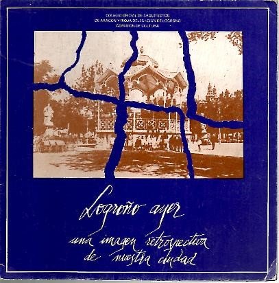 LOGROÑO AYER. UNA IMAGEN RETROSPECTIVA DE NUESTRA CIUDAD.